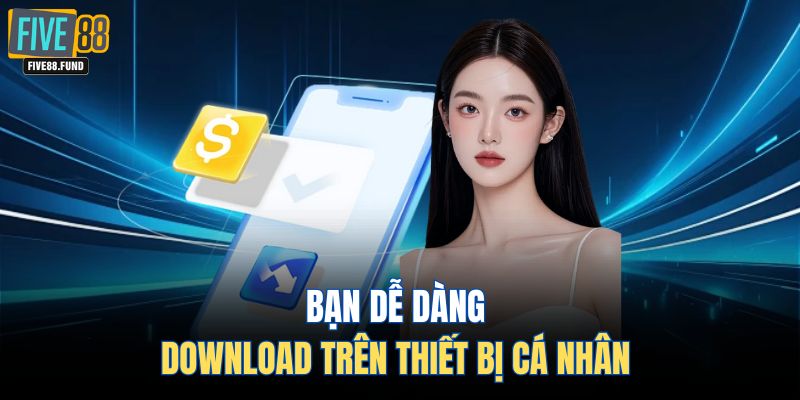 Bạn dễ dàng download trên thiết bị cá nhân